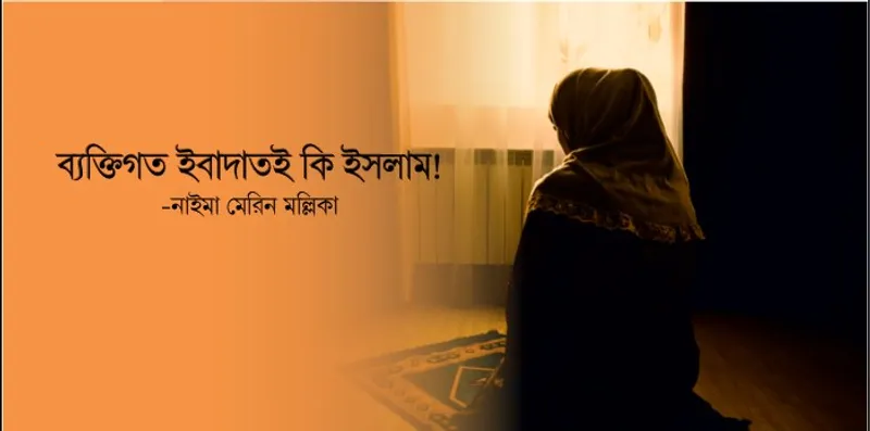 ব্যক্তিগত ইবাদাতই কি ইসলাম?