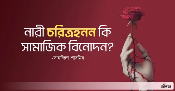 নারীর চরিত্রহনন কি সামাজিক বিনোদন?